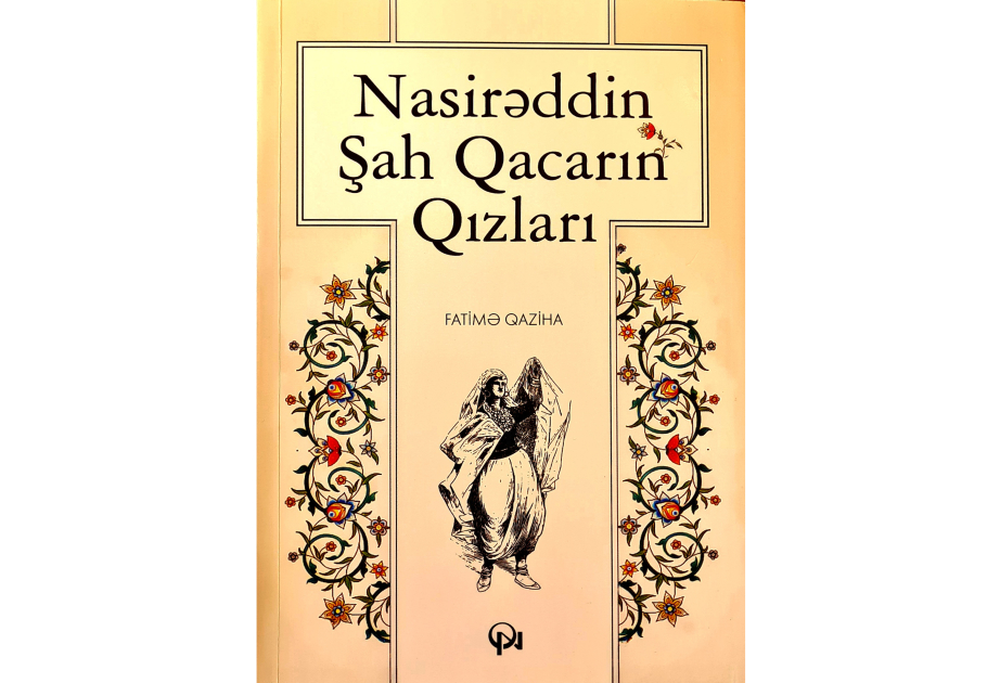 “Nasirəddin Şah Qacarın qızları” kitabı çapdan çıxıb