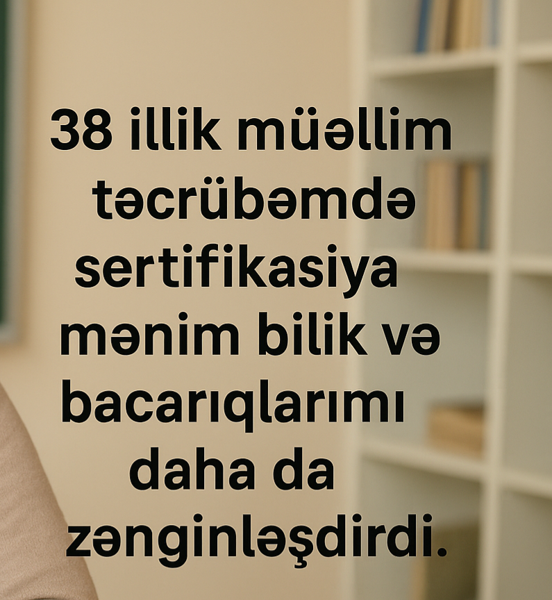 38 ildir fəaliyyət göstərən müəllim: "Sertifikasiya biliklərimi zəngilləşdirdi"