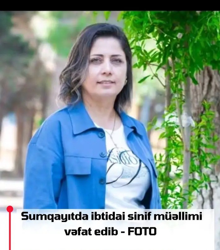Sumqayıtda ibtidai sinif müəllimi Yeganə Hümbətova vəfat edib