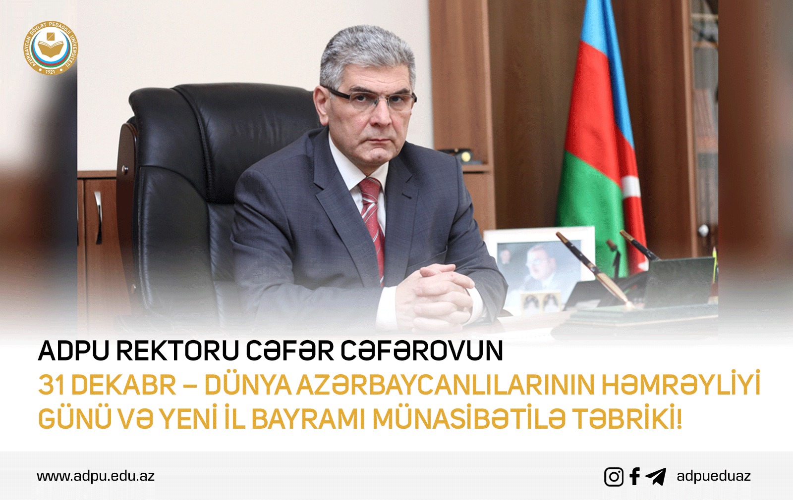 31 Dekabr – Dünya Azərbaycanlılarının Həmrəyliyi Günü və Yeni il bayramı münasibətilə ADPU-nun rektoru professor Cəfər Cəfərovun təbriki
