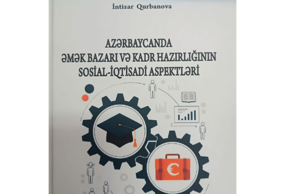 “Azərbaycanda əmək bazarı və kadr hazırlığının sosial-iqtisadi aspektləri” monoqrafiyası çap olunub
