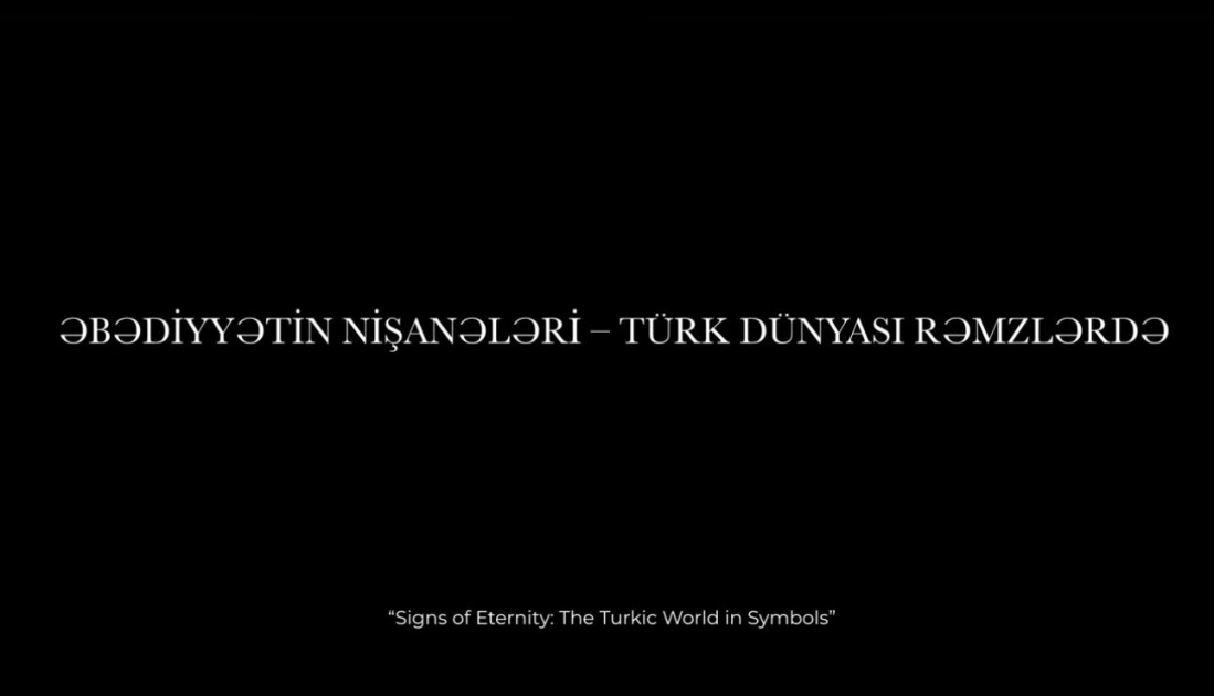 “Əbədiyyətin nişanələri: Türk dünyası rəmzlərdə” sənədli filminin ilk bölümü yayımlanıb