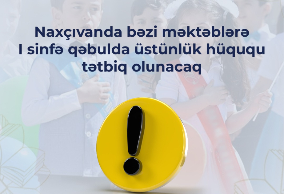 Naxçıvanda bəzi məktəblərə birinci sinfə qəbulda üstünlük hüququ tətbiq olunacaq