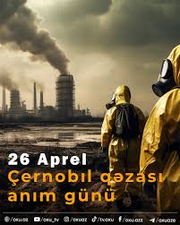 Bəşəriyyətin ən böyük texnogen fəlakətinin 40-cı ili - ÇERNOBIL FACİƏSİ