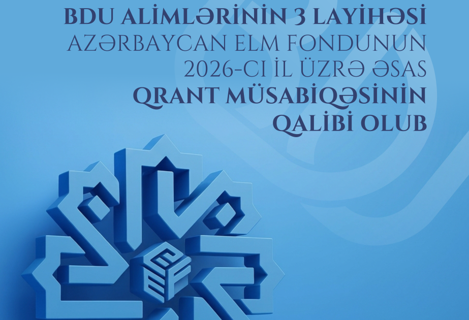 BDU əməkdaşlarının üç layihəsi Azərbaycan Elm Fondunun əsas qrant müsabiqəsinin qalibi olub